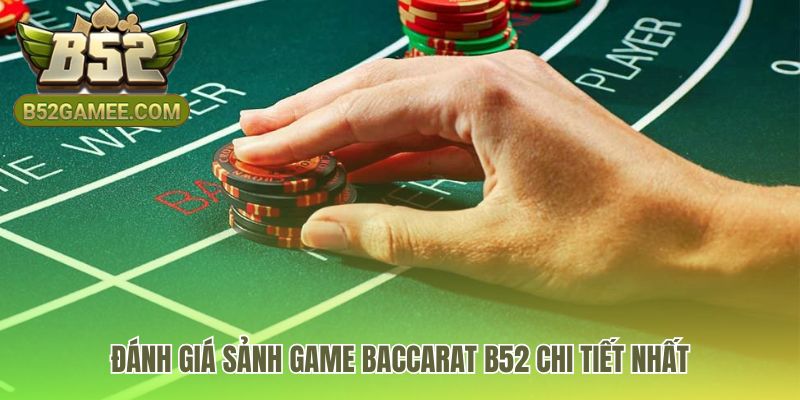 Đánh giá baccarat B52 phân tích các yếu tố tạo nên đẳng cấp