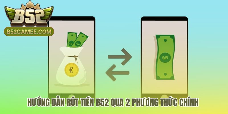 Hai phương thức rút tiền chính qua ngân hàng hoặc đổi thẻ cào