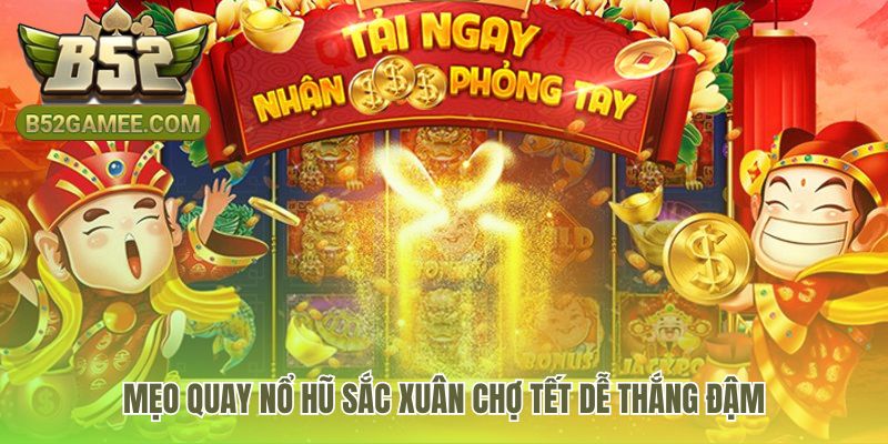 Mẹo quay Nổ hũ sắc xuân chợ tết đòi hỏi quản lý vốn chặt chẽ