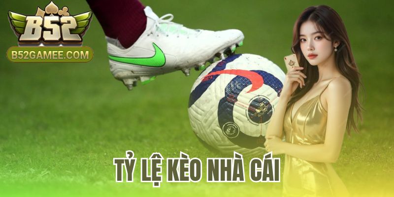Tỷ Lệ Kèo Nhà Cái